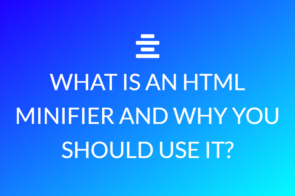 What Is An Html Minifier And Why You Should Use It?